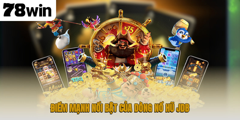 Trải Nghiệm Nổ Hũ Jdb Tại 78win Với Kho Giải Trí Đặc Sắc 2 Điểm mạnh nổi bật của dòng nổ hũ JDB