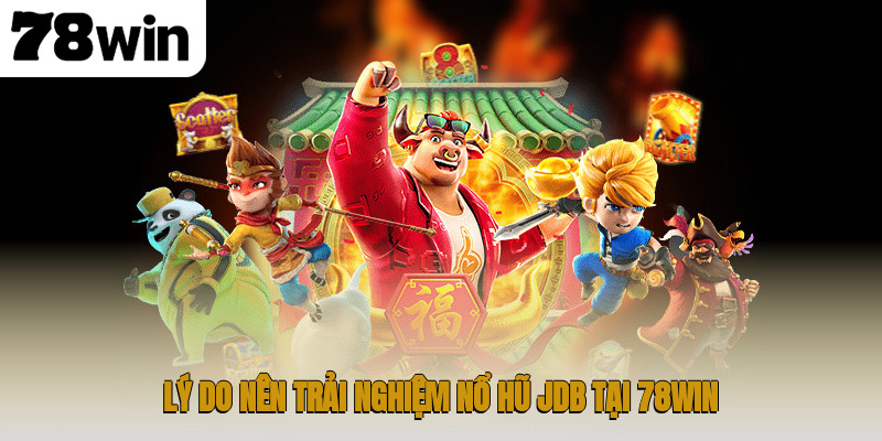 Trải Nghiệm Nổ Hũ Jdb Tại 78win Với Kho Giải Trí Đặc Sắc 4 Lý do nên trải nghiệm nổ hũ JDB tại 78WIN