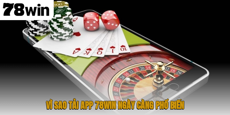 Tải App 78WIN – Truy Cập Nền Tảng Giải Trí Trực Tuyến 2 Vì sao tải app 78WIN ngày càng phổ biến
