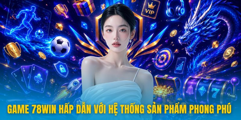 78win 11 Game 78win hấp dẫn với hệ thống sản phẩm phong phú